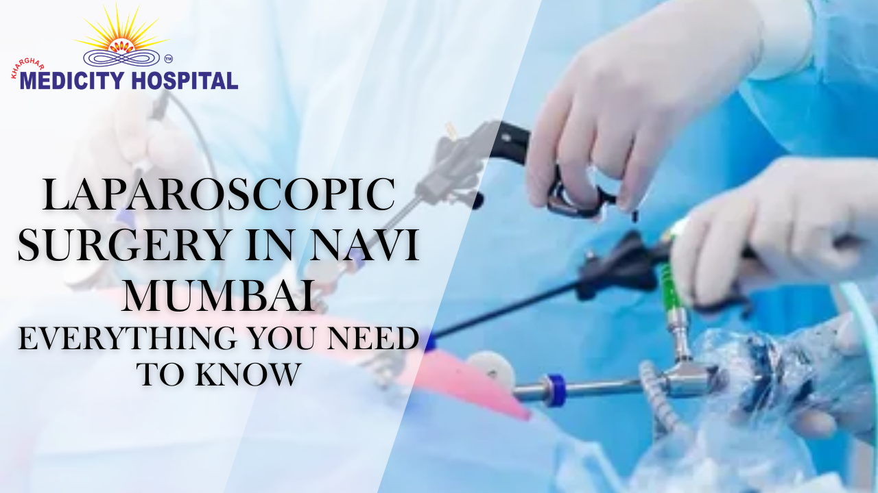 Laparoscopic Surgery in Navi Mumbai: Everything You Need to Know
